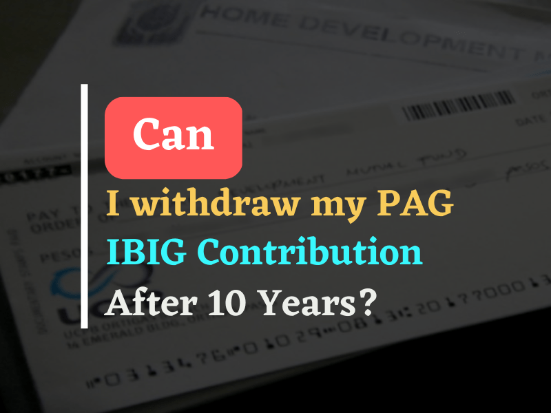 Can I withdraw my PAG IBIG Contribution after 10 Years